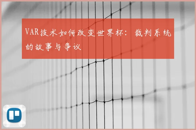 VAR技术如何改变世界杯:裁判系统的故事与争议