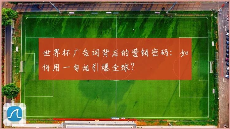 世界杯广告词背后的营销密码：如何用一句话引爆全球？