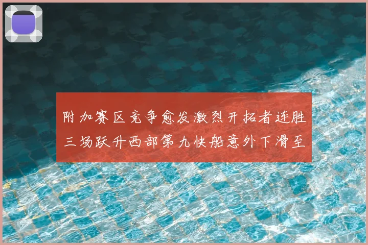 附加赛区竞争愈发激烈开拓者连胜三场跃升西部第九快船意外下滑至第十