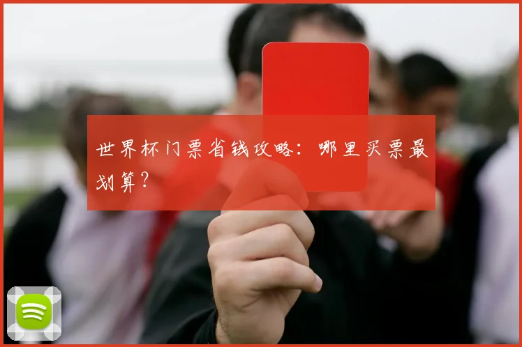 世界杯门票省钱攻略：哪里买票最划算？