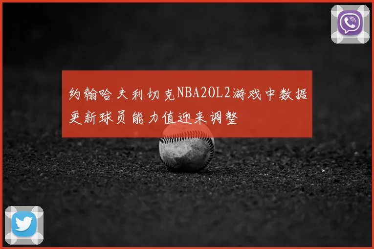 约翰哈夫利切克NBA2OL2游戏中数据更新球员能力值迎来调整