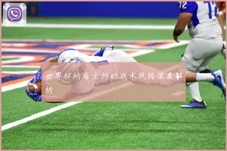 世界杯所有主帅的战术风格深度解析