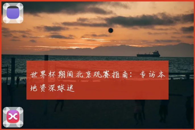 世界杯期间北京观赛指南：专访本地资深球迷