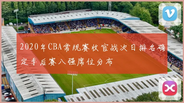 2020年CBA常规赛收官战次日排名确定季后赛八强席位分布